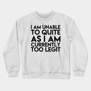 Unable To Quit Too Legit Crewneck Sweatshirt